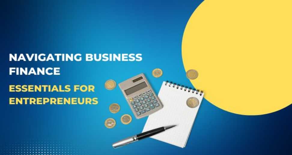 Navigating Business Finance: Essentials for Entrepreneurs